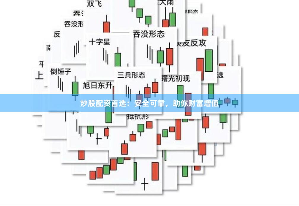炒股配资首选：安全可靠，助你财富增值