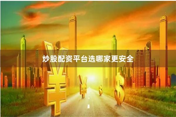 炒股配资平台选哪家更安全