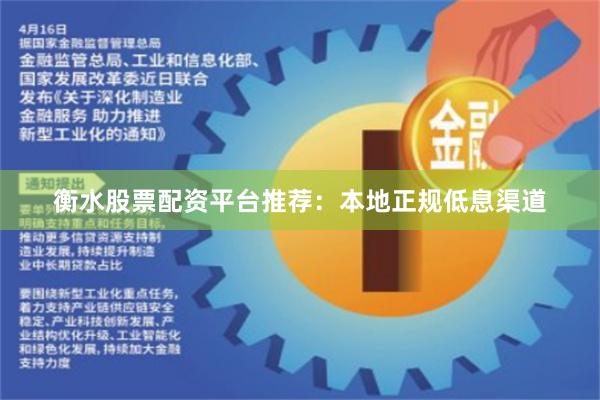 衡水股票配资平台推荐:本地正规低息渠道