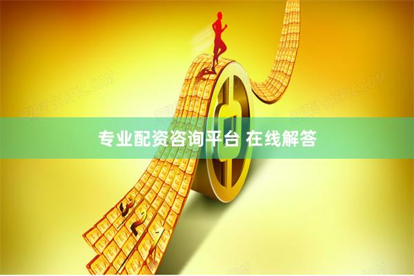 专业配资咨询平台 在线解答