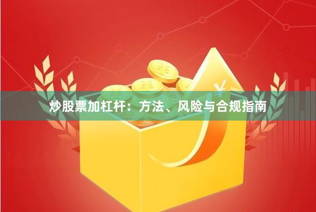 炒股票加杠杆：方法、风险与合规指南