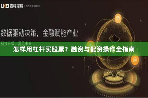 怎样用杠杆买股票?融资与配资操作全指南