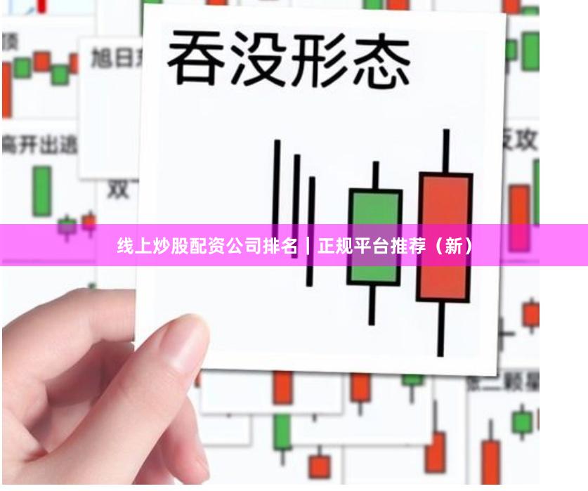 线上炒股配资公司排名|正规平台推荐(新)