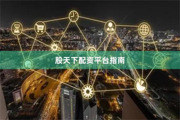 股天下配资平台指南