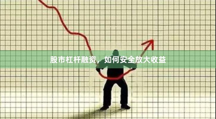 股市杠杆融资，如何安全放大收益