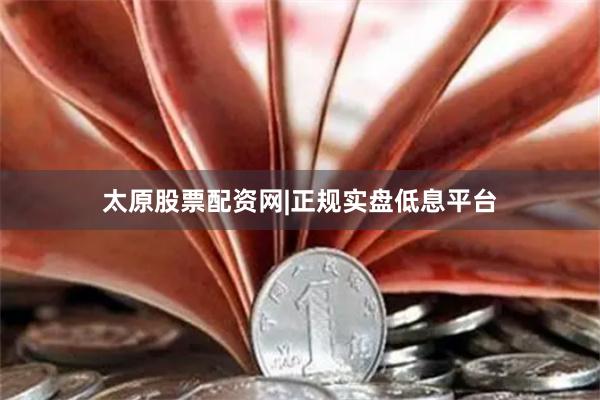 太原股票配资网|正规实盘低息平台