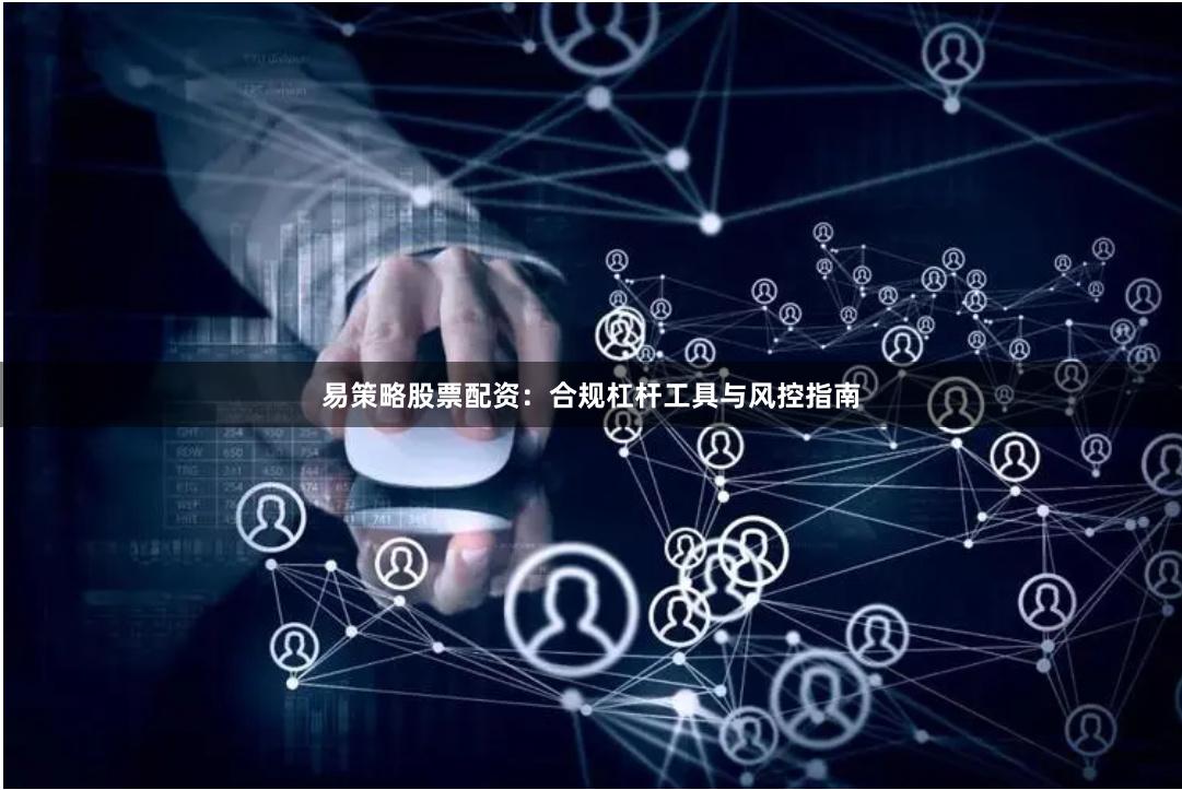 易策略股票配资:合规杠杆工具与风控指南